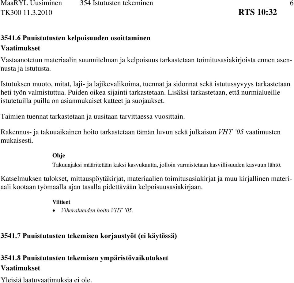 Lisäksi tarkastetaan, että nurmialueille istutetuilla puilla on asianmukaiset katteet ja suojaukset. Taimien tuennat tarkastetaan ja uusitaan tarvittaessa vuosittain.