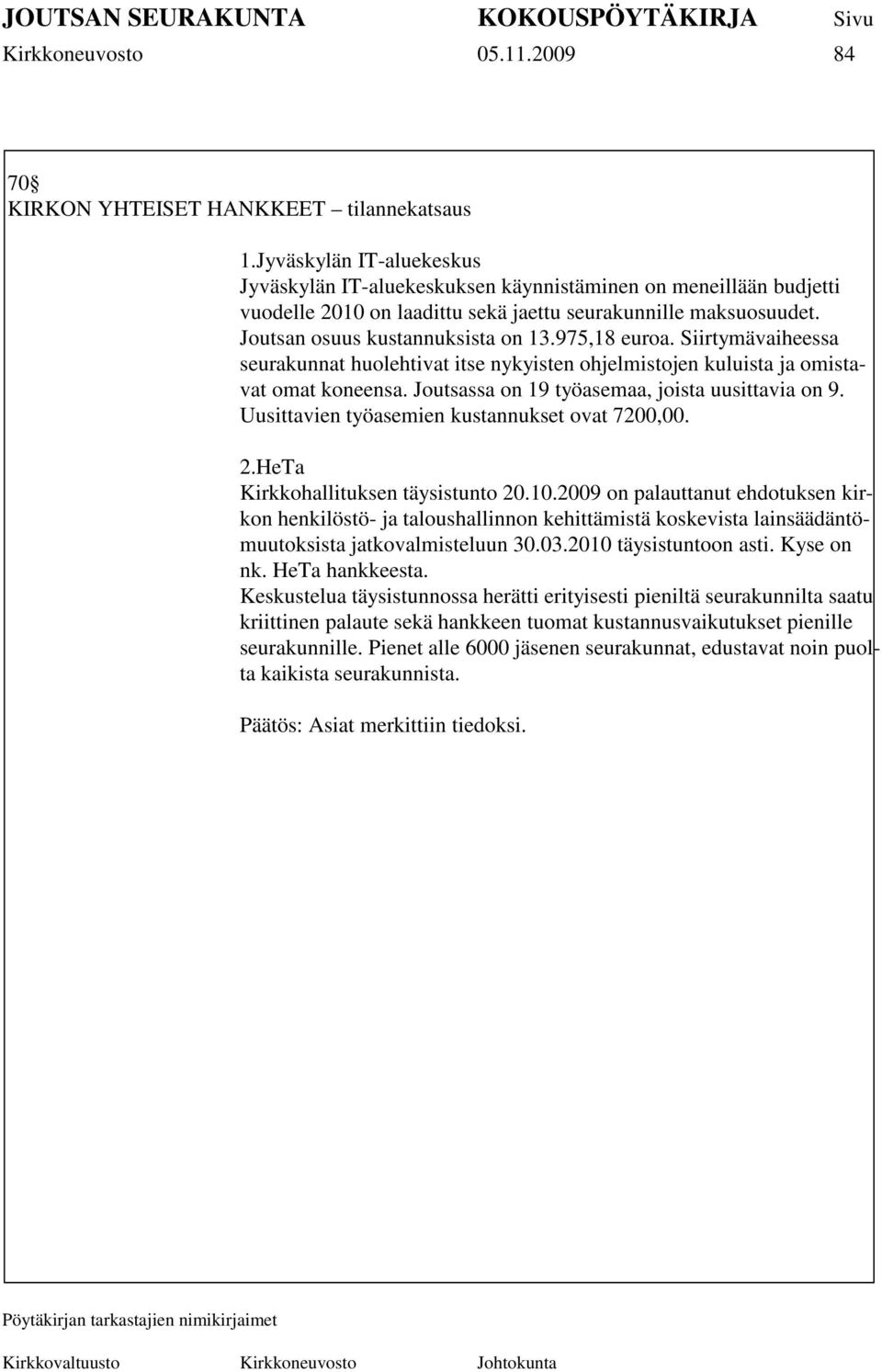 975,18 euroa. Siirtymävaiheessa seurakunnat huolehtivat itse nykyisten ohjelmistojen kuluista ja omistavat omat koneensa. Joutsassa on 19 työasemaa, joista uusittavia on 9.