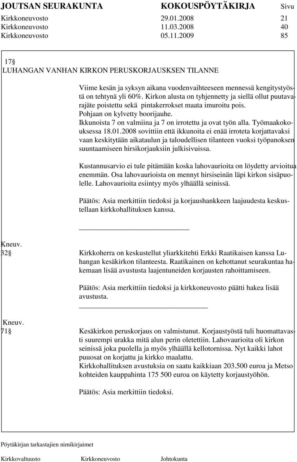 Ikkunoista 7 on valmiina ja 7 on irrotettu ja ovat työn alla. Työmaakokouksessa 18.01.