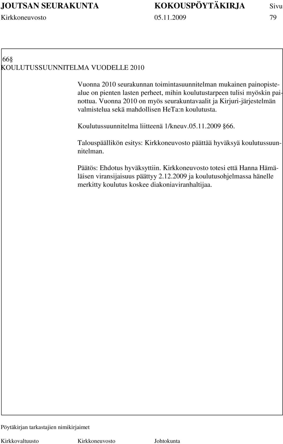 koulutustarpeen tulisi myöskin painottua. Vuonna 2010 on myös seurakuntavaalit ja Kirjuri-järjestelmän valmistelua sekä mahdollisen HeTa:n koulutusta.
