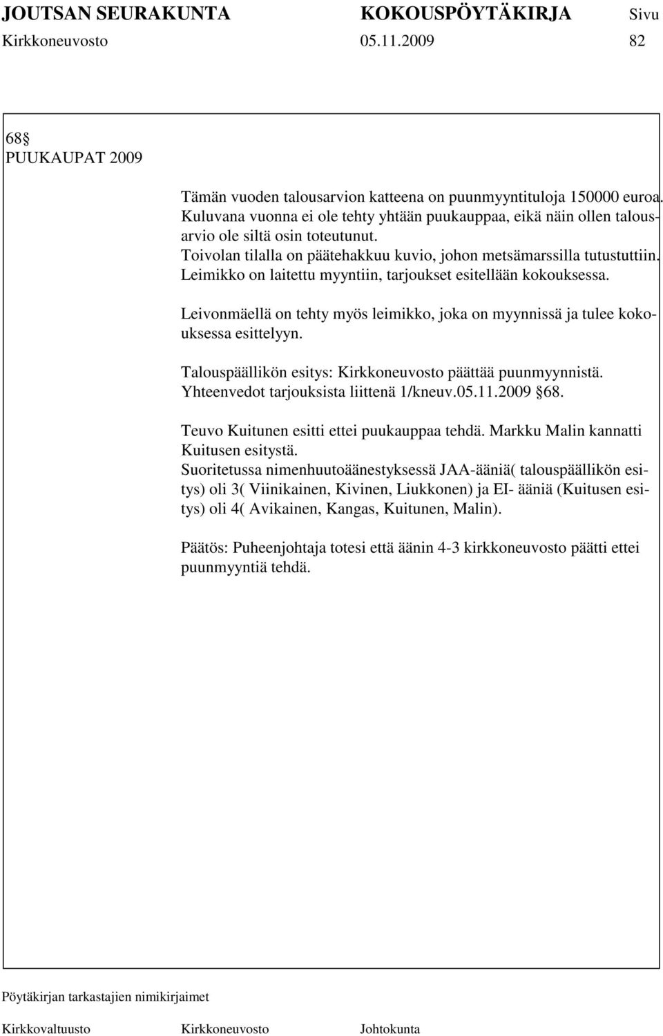 Leimikko on laitettu myyntiin, tarjoukset esitellään kokouksessa. Leivonmäellä on tehty myös leimikko, joka on myynnissä ja tulee kokouksessa esittelyyn.