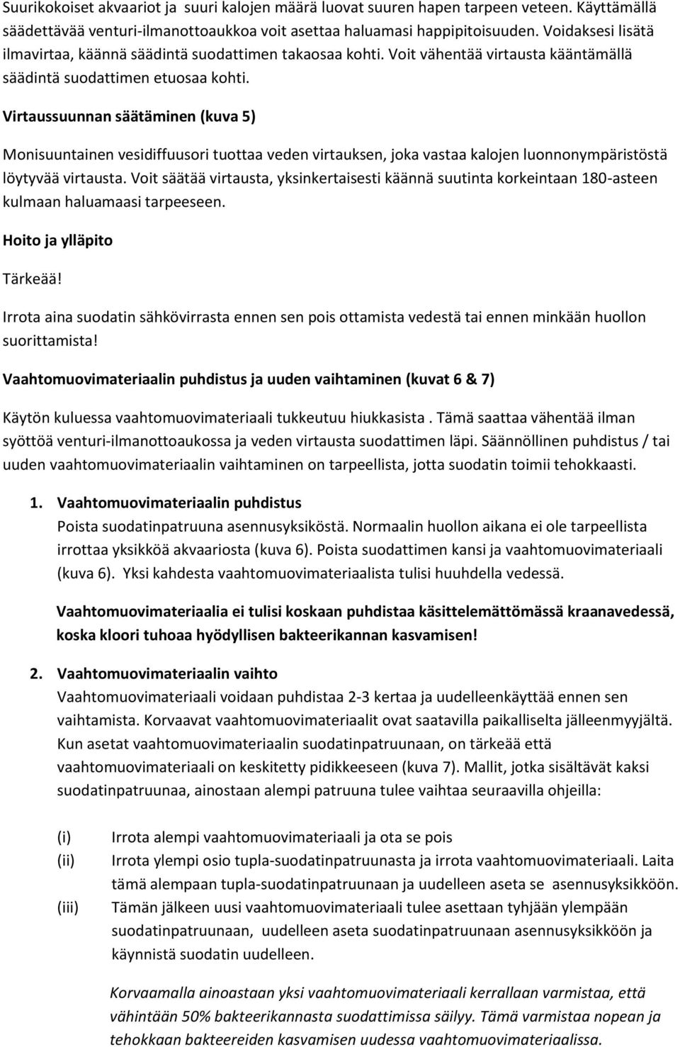 Virtaussuunnan säätäminen (kuva 5) Monisuuntainen vesidiffuusori tuottaa veden virtauksen, joka vastaa kalojen luonnonympäristöstä löytyvää virtausta.