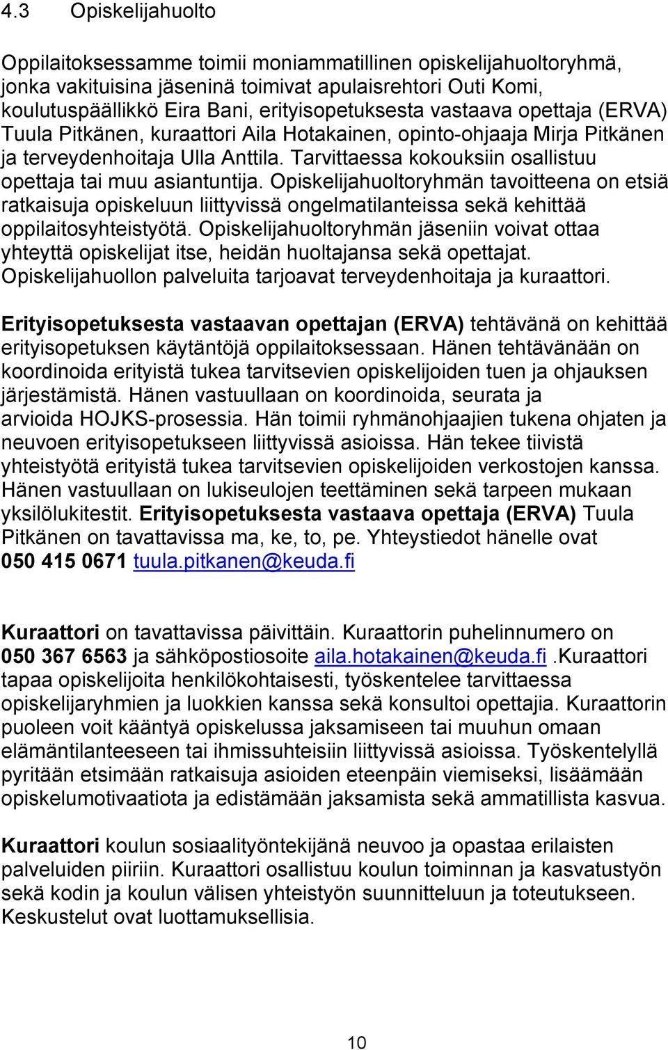 Opiskelijahuoltoryhmän tavoitteena on etsiä ratkaisuja opiskeluun liittyvissä ongelmatilanteissa sekä kehittää oppilaitosyhteistyötä.