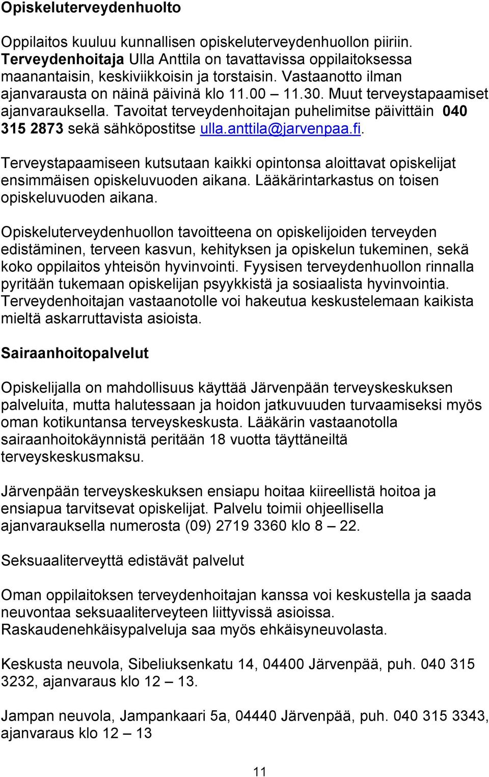anttila@jarvenpaa.fi. Terveystapaamiseen kutsutaan kaikki opintonsa aloittavat opiskelijat ensimmäisen opiskeluvuoden aikana. Lääkärintarkastus on toisen opiskeluvuoden aikana.
