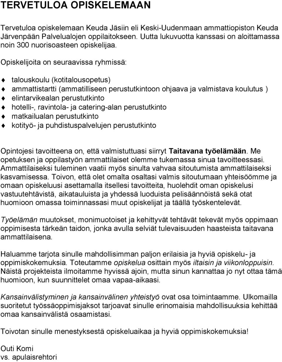 Opiskelijoita on seuraavissa ryhmissä: talouskoulu (kotitalousopetus) ammattistartti (ammatilliseen perustutkintoon ohjaava ja valmistava koulutus ) elintarvikealan perustutkinto hotelli-, ravintola-