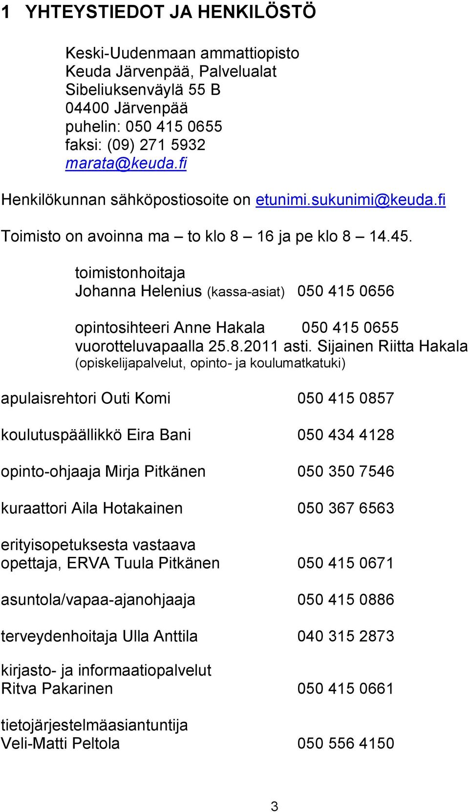 toimistonhoitaja Johanna Helenius (kassa-asiat) 050 415 0656 opintosihteeri Anne Hakala 050 415 0655 vuorotteluvapaalla 25.8.2011 asti.