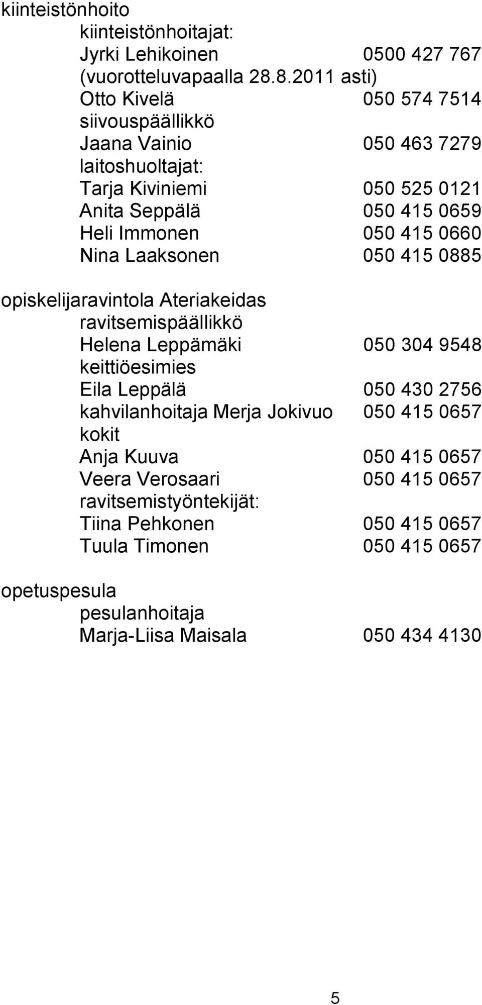 050 415 0660 Nina Laaksonen 050 415 0885 opiskelijaravintola Ateriakeidas ravitsemispäällikkö Helena Leppämäki 050 304 9548 keittiöesimies Eila Leppälä 050 430 2756