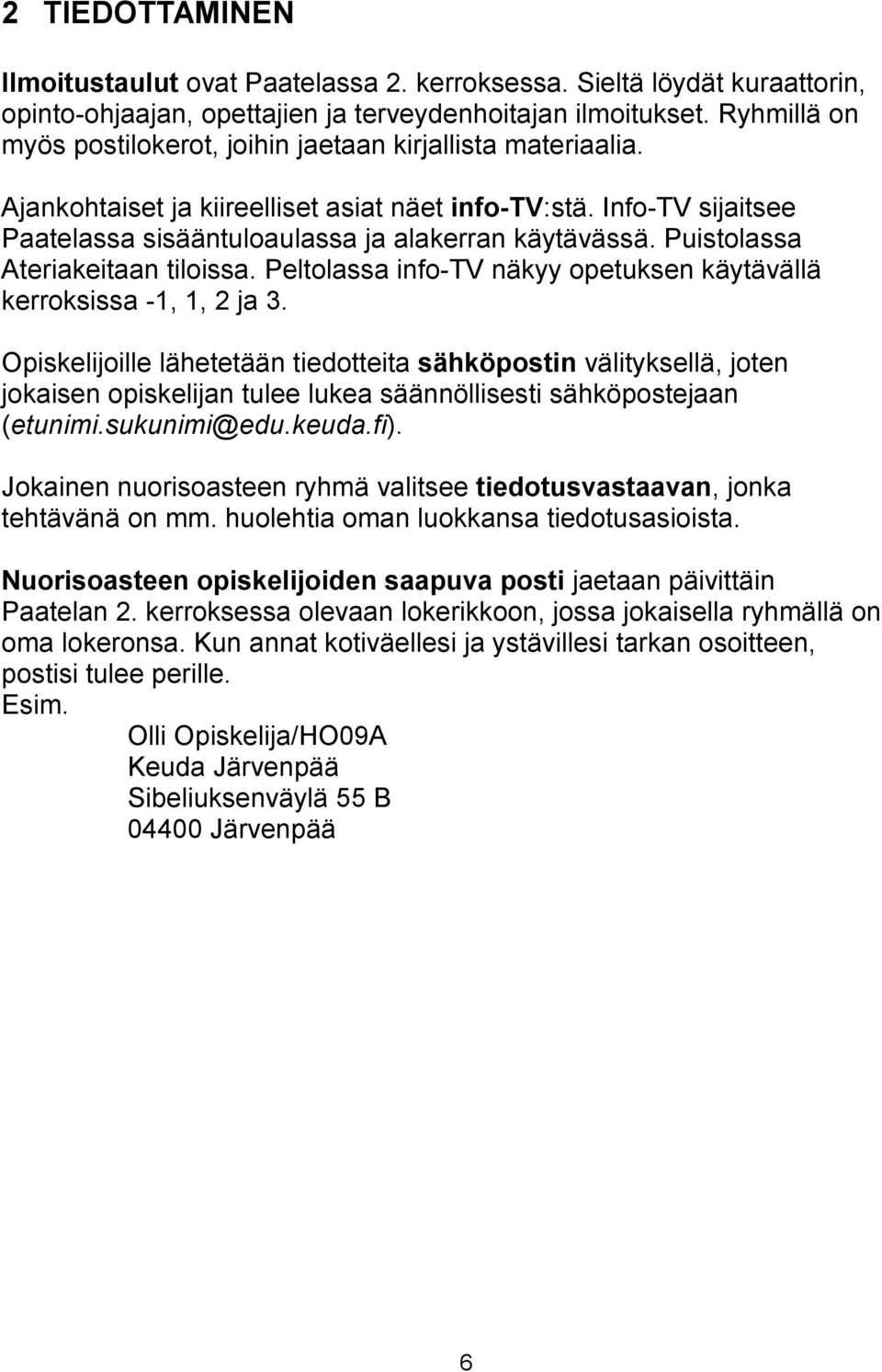 Puistolassa Ateriakeitaan tiloissa. Peltolassa info-tv näkyy opetuksen käytävällä kerroksissa -1, 1, 2 ja 3.