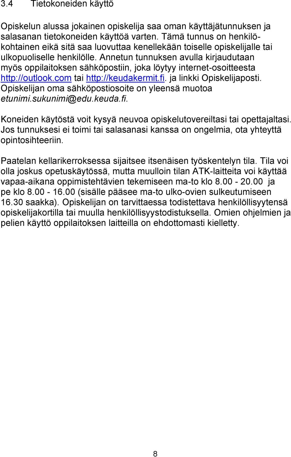 Annetun tunnuksen avulla kirjaudutaan myös oppilaitoksen sähköpostiin, joka löytyy internet-osoitteesta http://outlook.com tai http://keudakermit.fi. ja linkki Opiskelijaposti.