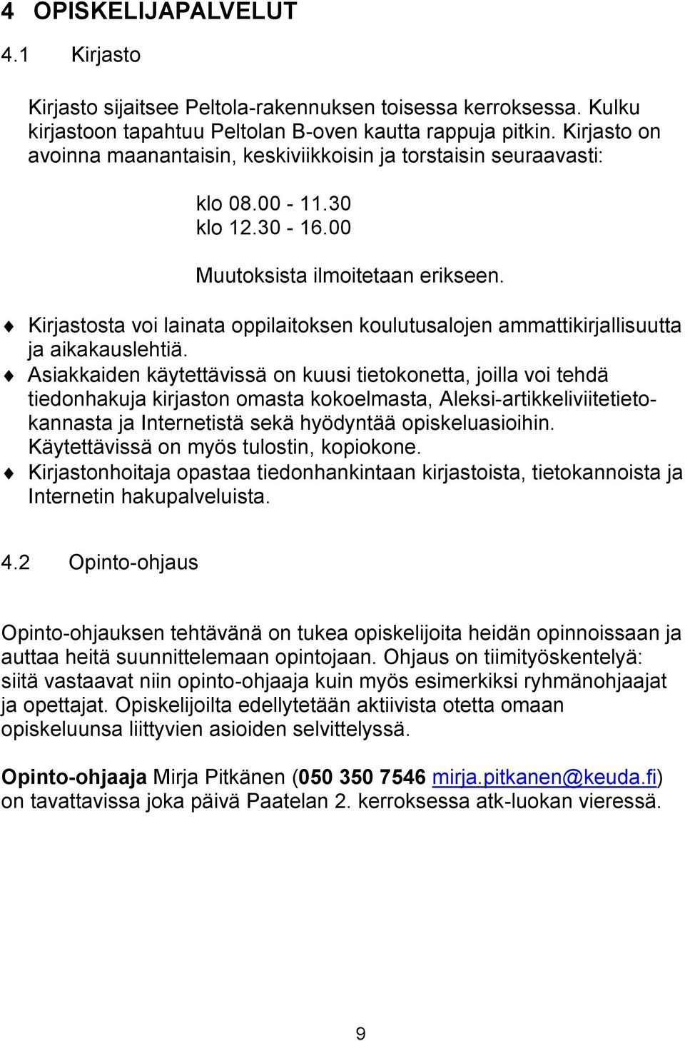Kirjastosta voi lainata oppilaitoksen koulutusalojen ammattikirjallisuutta ja aikakauslehtiä.