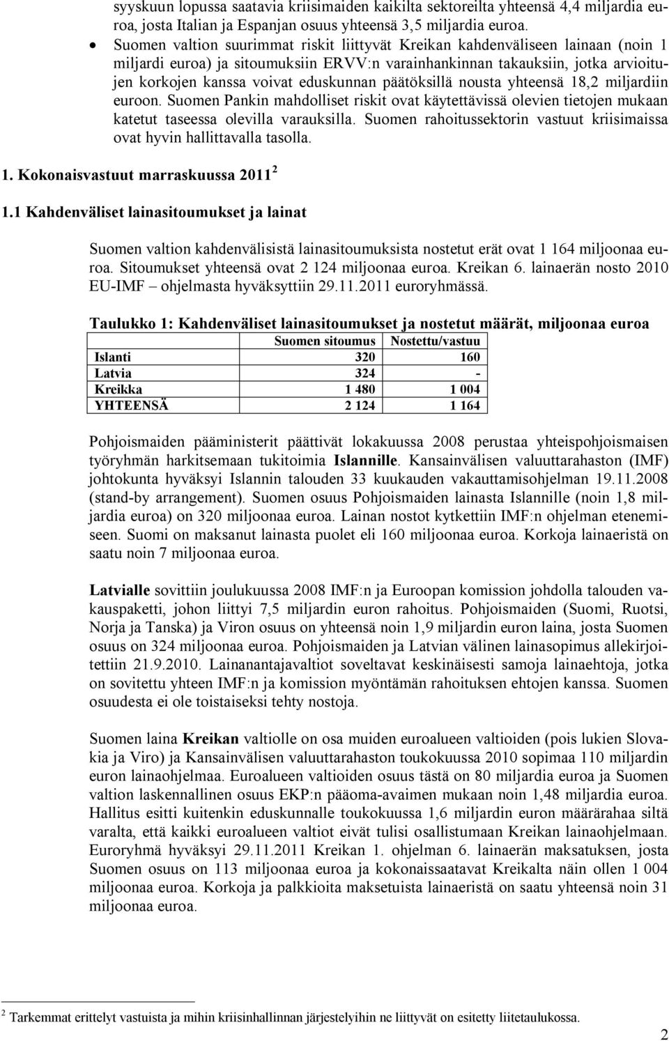 päätöksillä nousta yhteensä 18,2 miljardiin euroon. Suomen Pankin mahdolliset riskit ovat käytettävissä olevien tietojen mukaan katetut taseessa olevilla varauksilla.