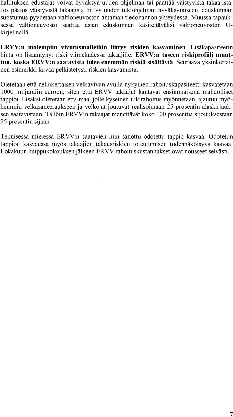 Muussa tapauksessa valtioneuvosto saattaa asian eduskunnan käsiteltäväksi valtioneuvoston U- kirjelmällä. ERVV:n molempiin vivutusmalleihin liittyy riskien kasvaminen.