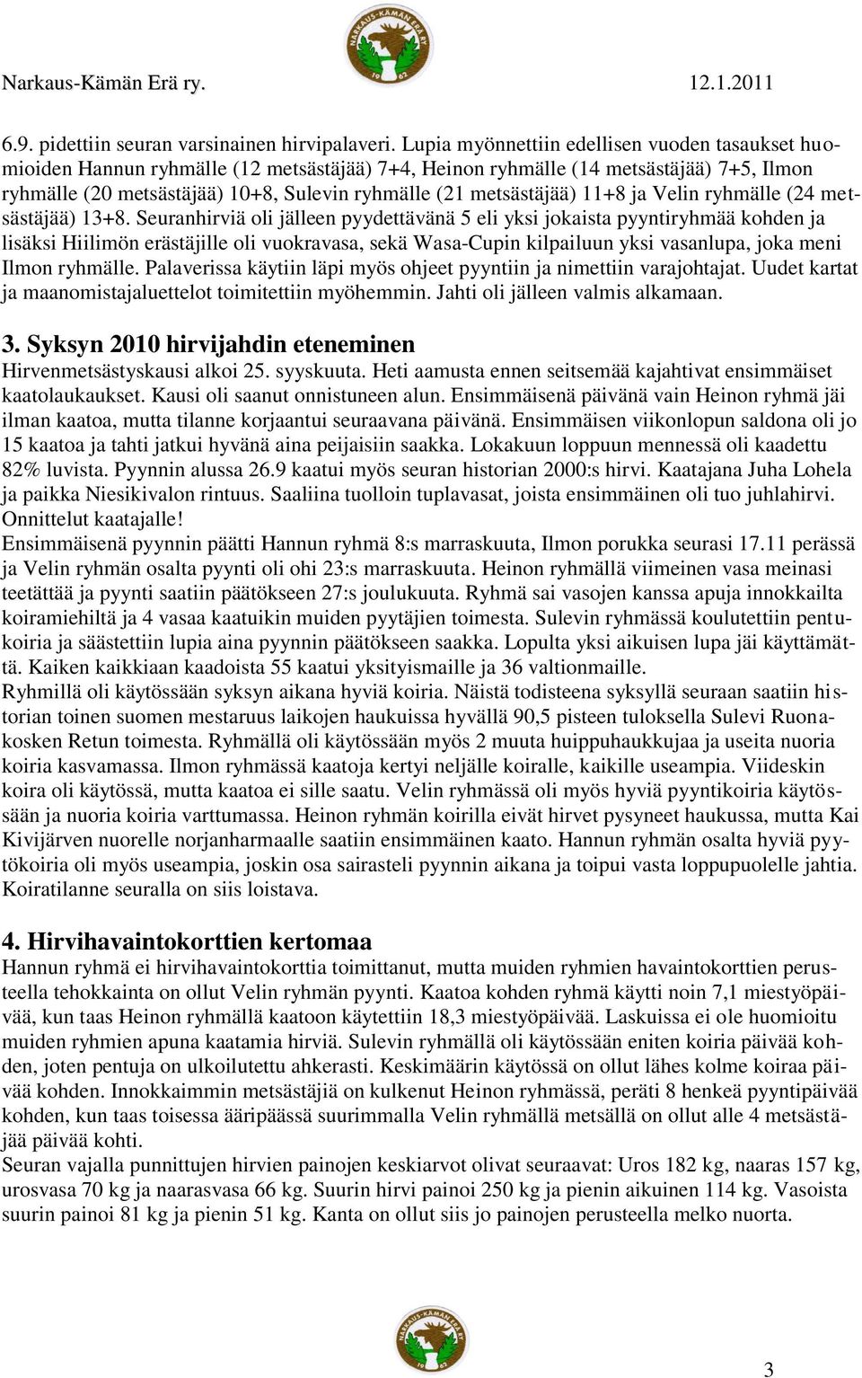 metsästäjää) 11+8 ja Velin ryhmälle (24 metsästäjää) 13+8.