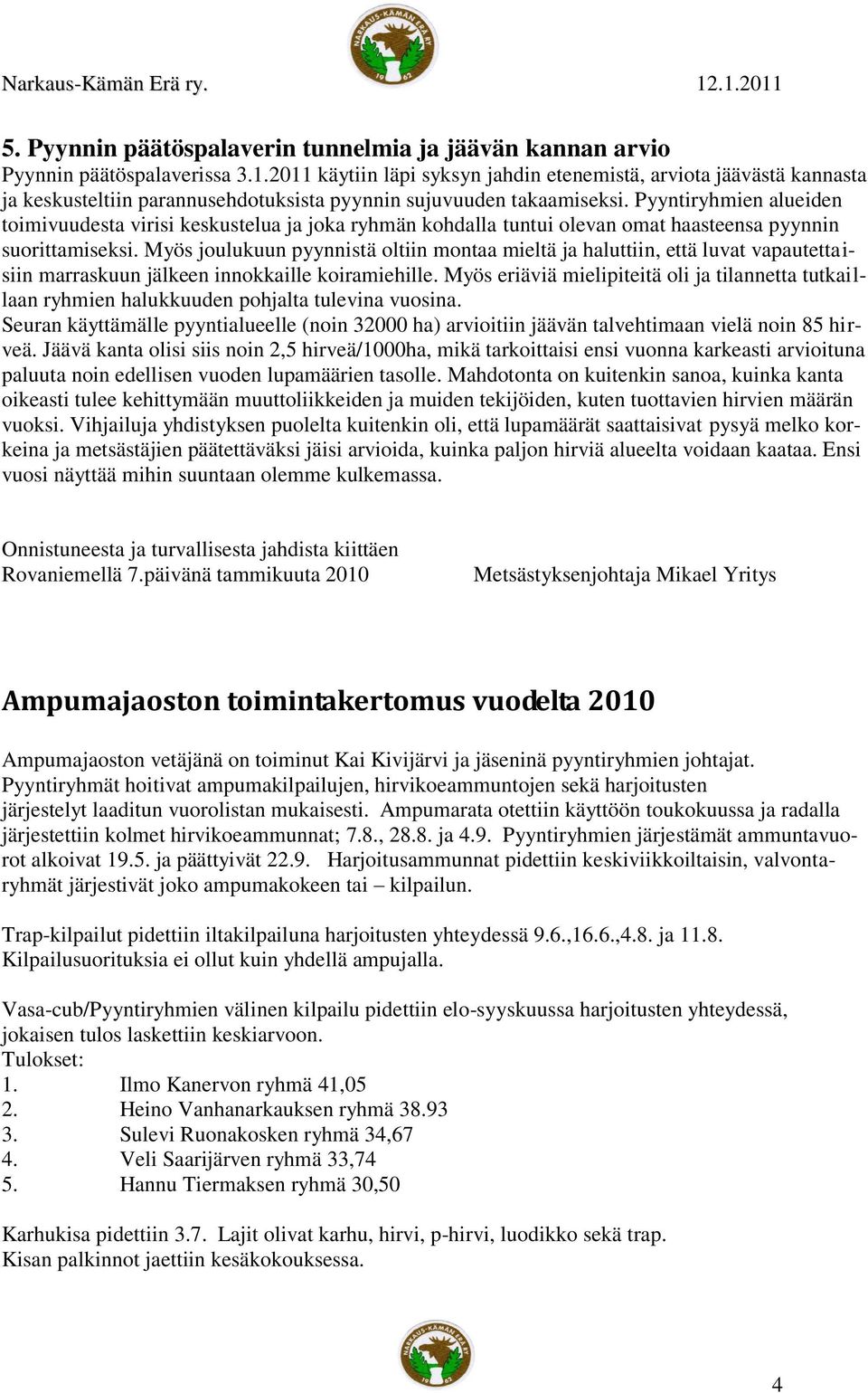 Pyyntiryhmien alueiden toimivuudesta virisi keskustelua ja joka ryhmän kohdalla tuntui olevan omat haasteensa pyynnin suorittamiseksi.