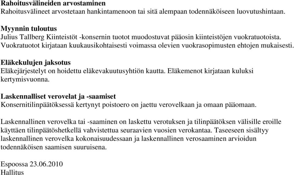 Vuokratuotot kirjataan kuukausikohtaisesti voimassa olevien vuokrasopimusten ehtojen mukaisesti. Eläkekulujen jaksotus Eläkejärjestelyt on hoidettu eläkevakuutusyhtiön kautta.