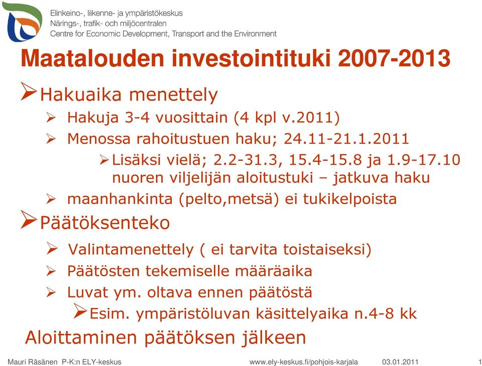 10 nuoren viljelijän aloitustuki jatkuva haku maanhankinta (pelto,metsä) ei tukikelpoista Päätöksenteko Valintamenettely ( ei tarvita