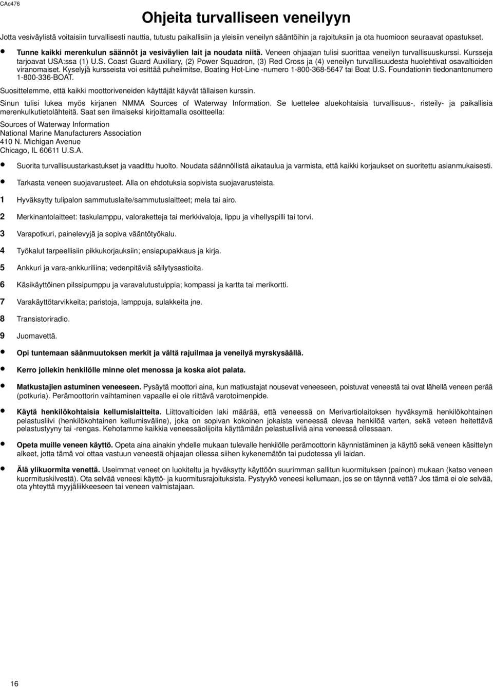 :ssa (1) U.S. Coast Guard Auxiliary, (2) Power Squadron, (3) Red Cross ja (4) veneilyn turvallisuudesta huolehtivat osavaltioiden viranomaiset.