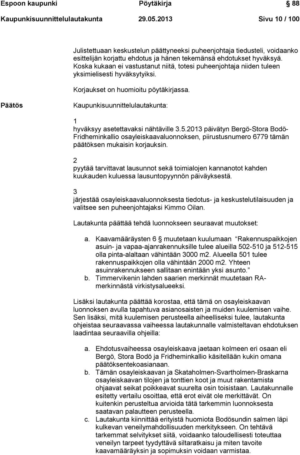 Koska kukaan ei vastustanut niitä, totesi puheenjohtaja niiden tuleen yksimielisesti hyväksytyiksi. Korjaukset on huomioitu pöytäkirjassa.