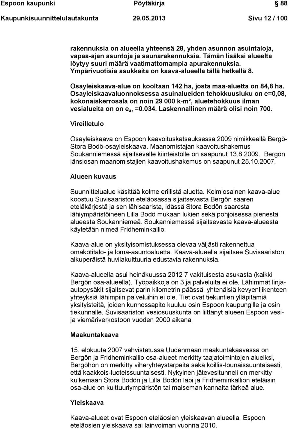 Osayleiskaava-alue on kooltaan 142 ha, josta maa-aluetta on 84,8 ha.