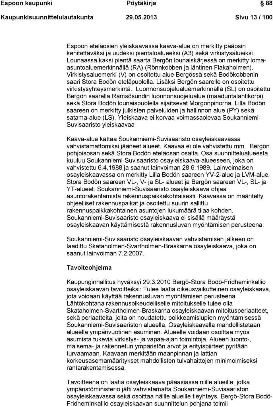 Lounaassa kaksi pientä saarta Bergön lounaiskärjessä on merkitty lomaasuntoaluemerkinnällä (RA) (Rönnkobben ja läntinen Flakaholmen).