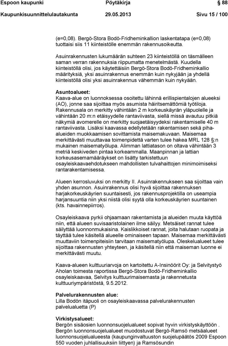 Asuinrakennusten lukumäärän suhteen 23 kiinteistöllä on täsmälleen saman verran rakennuksia riippumatta menetelmästä.