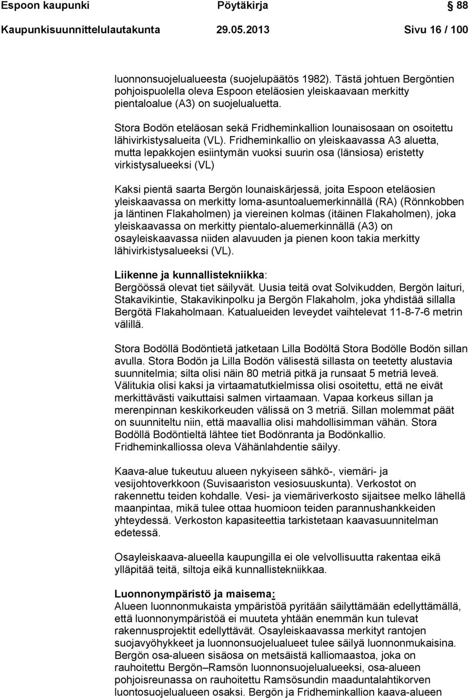 Stora Bodön eteläosan sekä Fridheminkallion lounaisosaan on osoitettu lähivirkistysalueita (VL).