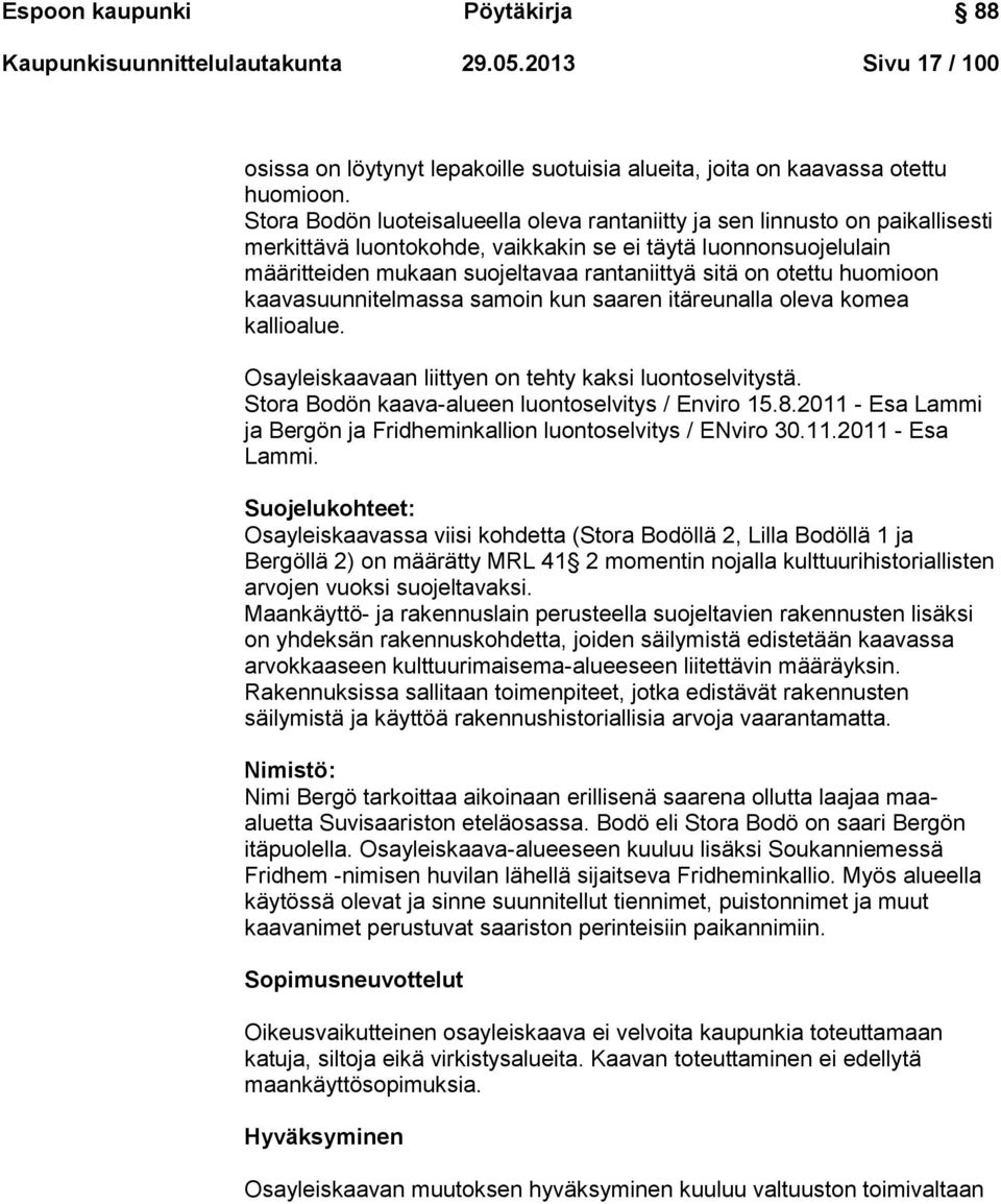 otettu huomioon kaavasuunnitelmassa samoin kun saaren itäreunalla oleva komea kallioalue. Osayleiskaavaan liittyen on tehty kaksi luontoselvitystä. Stora Bodön kaava-alueen luontoselvitys / Enviro 15.