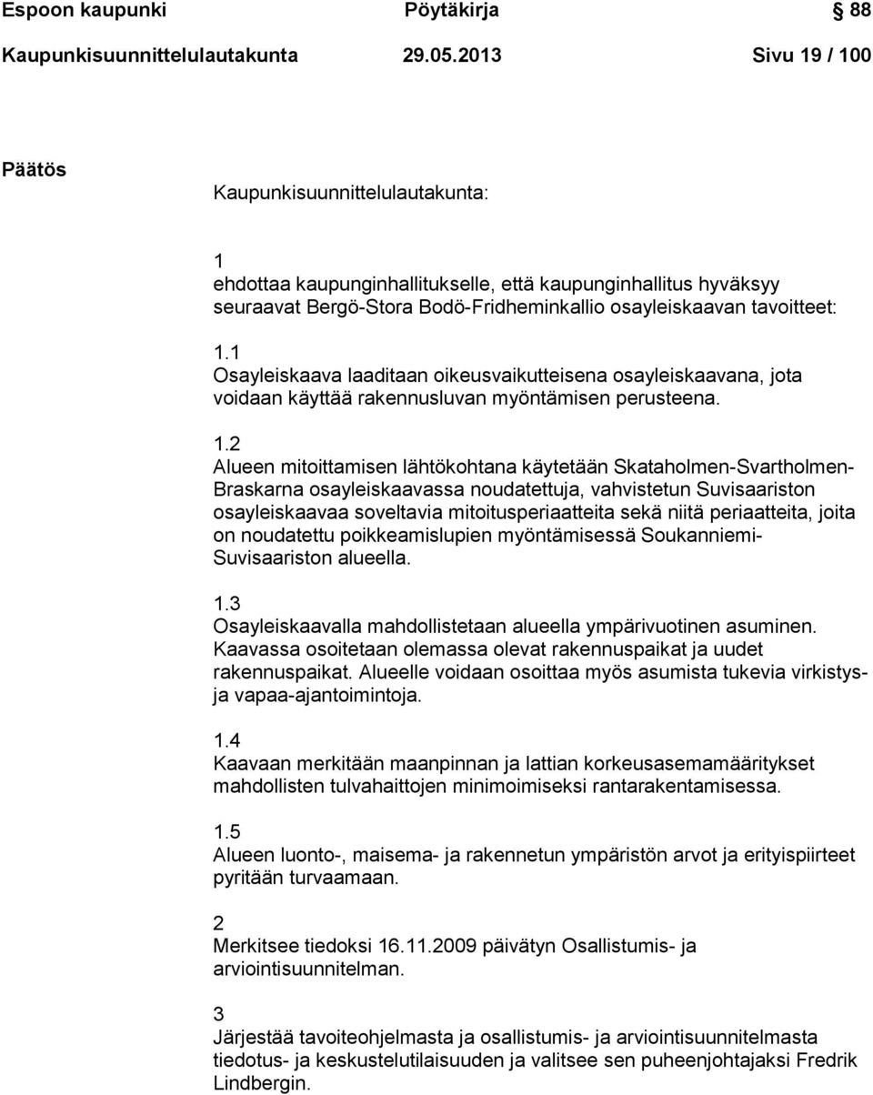 1 Osayleiskaava laaditaan oikeusvaikutteisena osayleiskaavana, jota voidaan käyttää rakennusluvan myöntämisen perusteena. 1.
