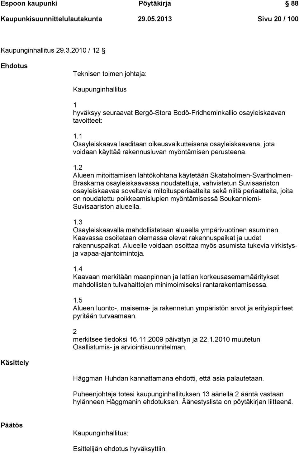 1 Osayleiskaava laaditaan oikeusvaikutteisena osayleiskaavana, jota voidaan käyttää rakennusluvan myöntämisen perusteena. 1.