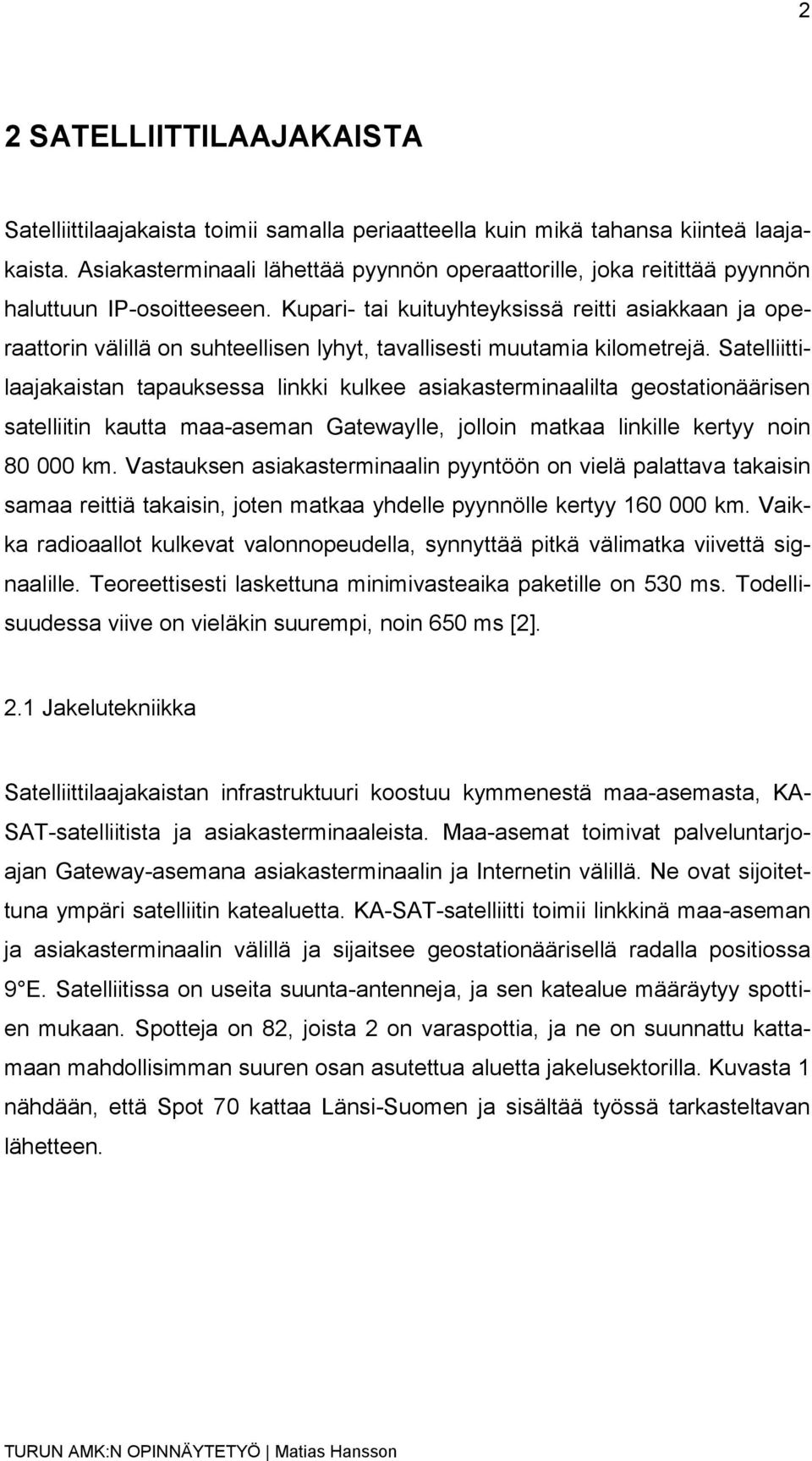 Kupari- tai kuituyhteyksissä reitti asiakkaan ja operaattorin välillä on suhteellisen lyhyt, tavallisesti muutamia kilometrejä.