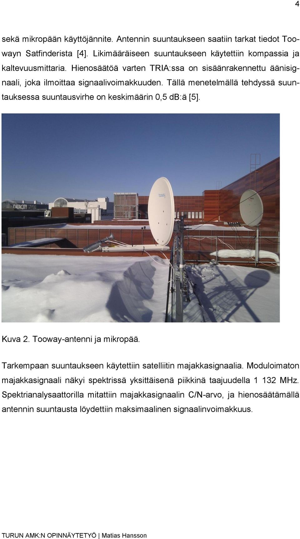 Tällä menetelmällä tehdyssä suuntauksessa suuntausvirhe on keskimäärin 0,5 db:ä [5]. Kuva 2. Tooway-antenni ja mikropää.