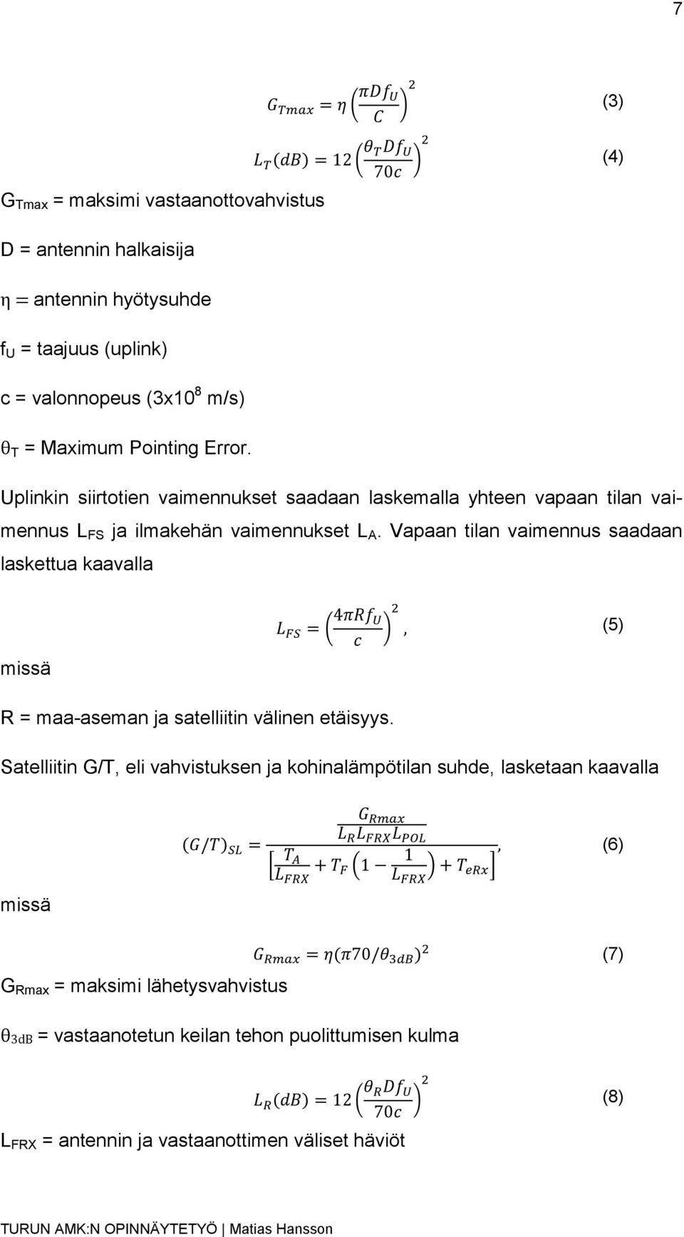 Vapaan tilan vaimennus saadaan laskettua kaavalla ( ) (5) missä R = maa-aseman ja satelliitin välinen etäisyys.