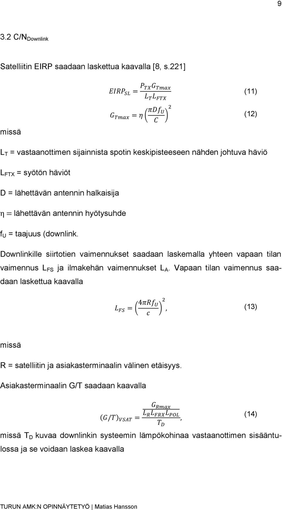antennin hyötysuhde f U = taajuus (downlink. Downlinkille siirtotien vaimennukset saadaan laskemalla yhteen vapaan tilan vaimennus L FS ja ilmakehän vaimennukset L A.