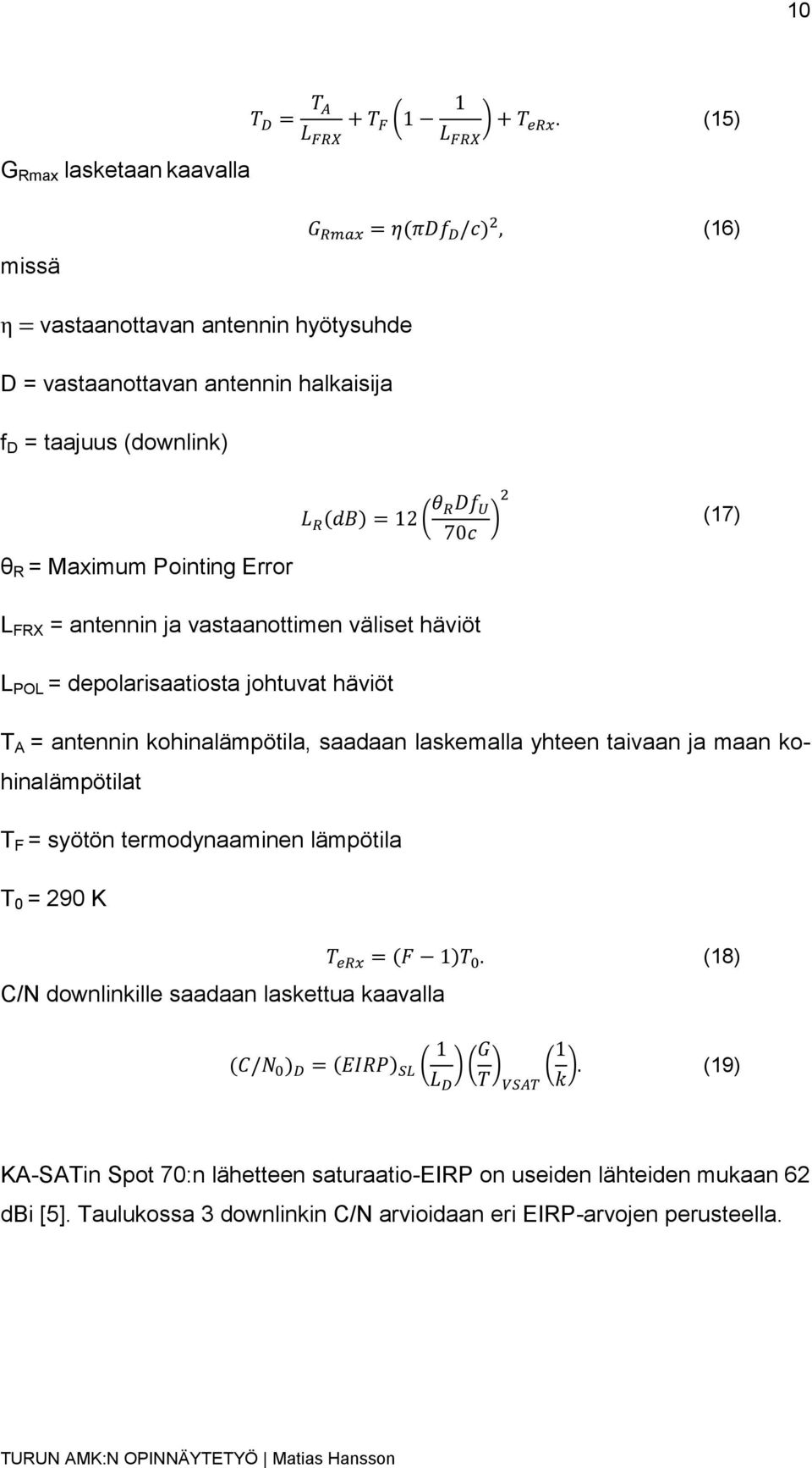 laskemalla yhteen taivaan ja maan kohinalämpötilat T F = syötön termodynaaminen lämpötila T 0 = 290 K ( ) (8) C/N downlinkille saadaan laskettua kaavalla ( ) ( ) (