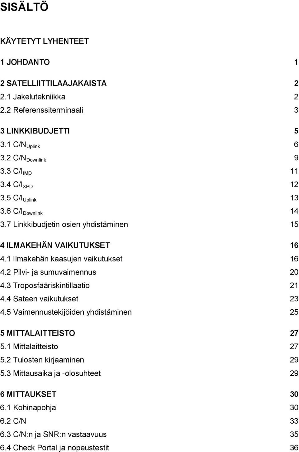 2 Pilvi- ja sumuvaimennus 20 4. Troposfääriskintillaatio 2 4.4 Sateen vaikutukset 2 4.5 Vaimennustekijöiden yhdistäminen 25 5 MITTALAITTEISTO 27 5.