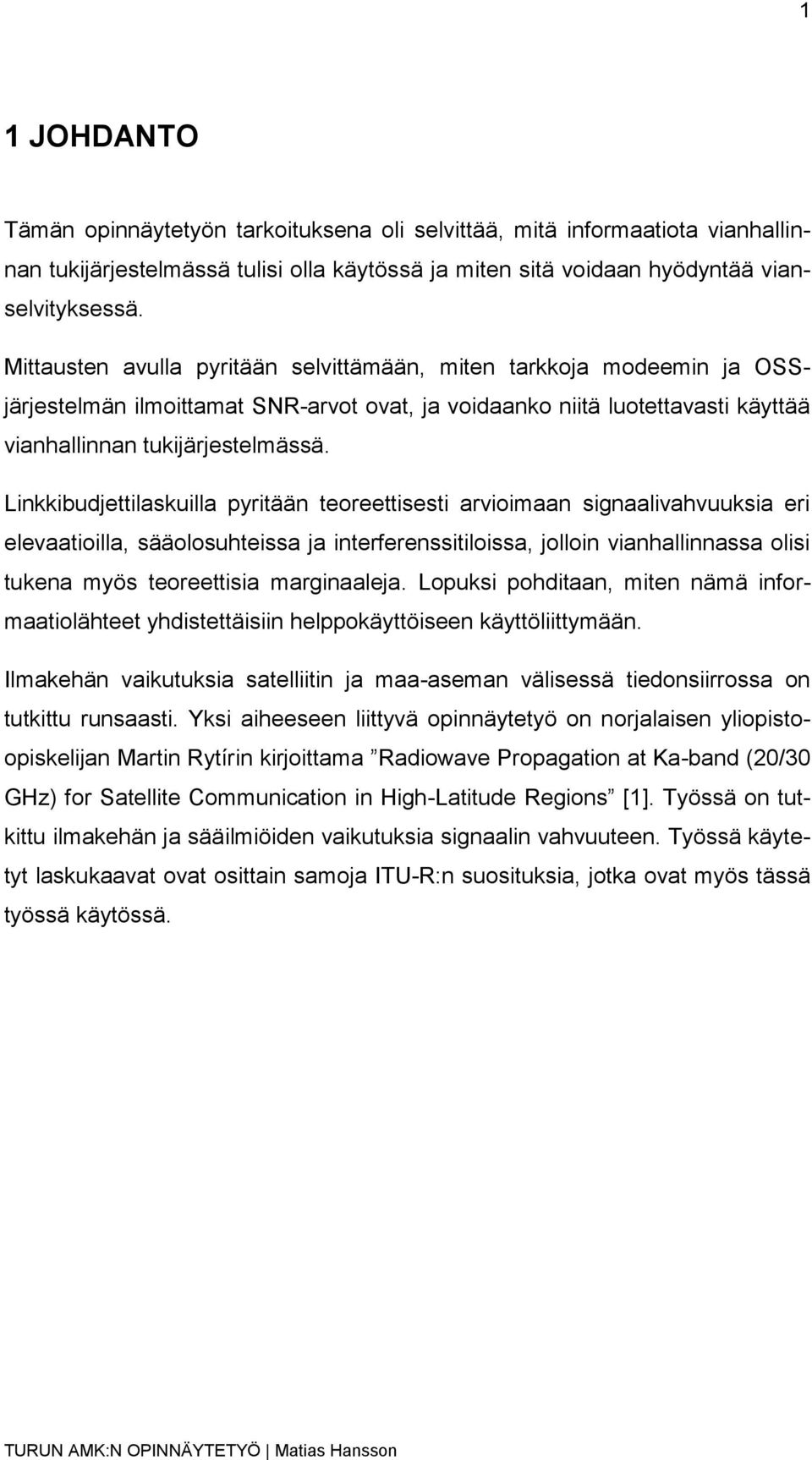 Linkkibudjettilaskuilla pyritään teoreettisesti arvioimaan signaalivahvuuksia eri elevaatioilla, sääolosuhteissa ja interferenssitiloissa, jolloin vianhallinnassa olisi tukena myös teoreettisia