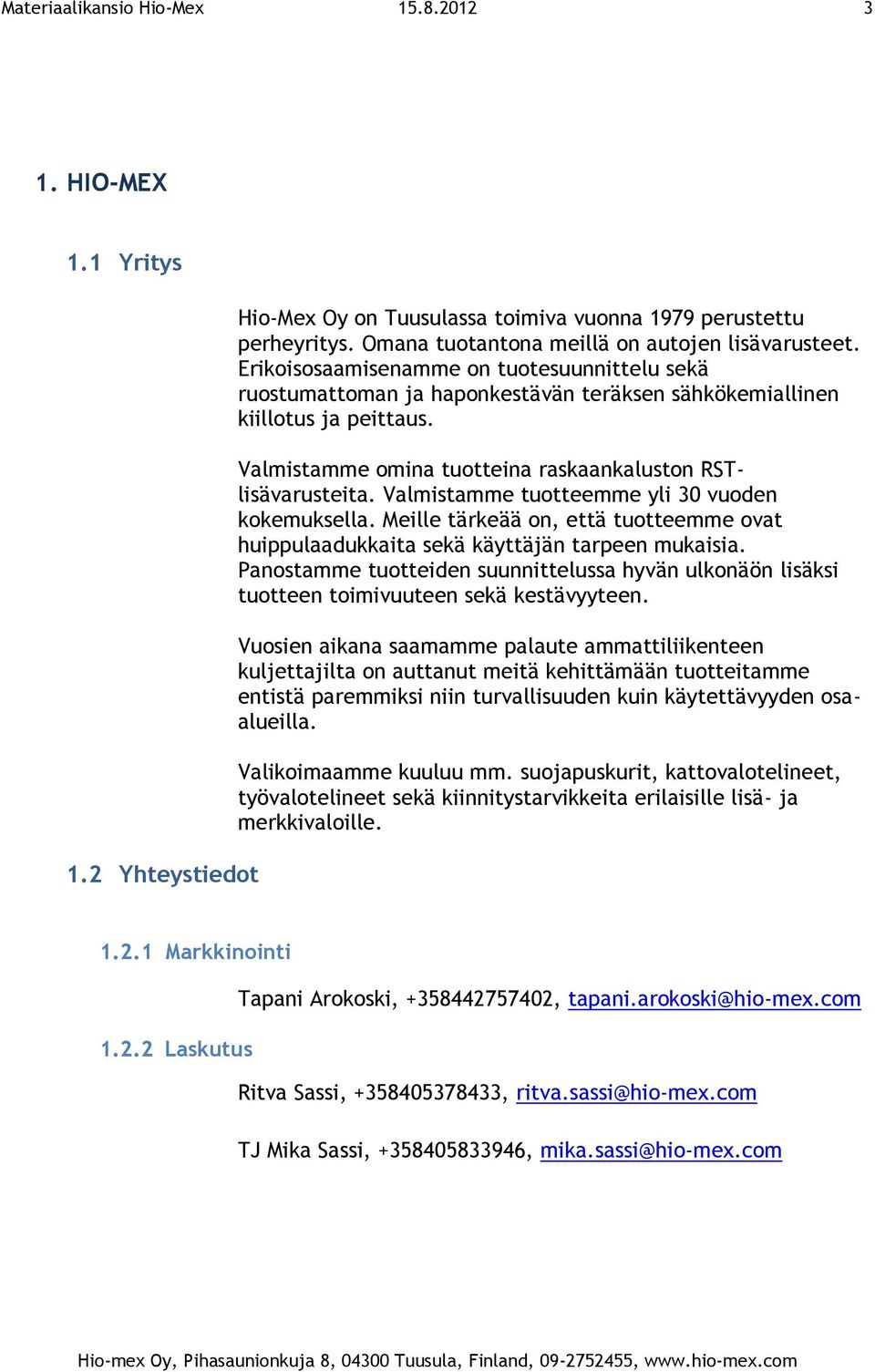 Valmistamme tuotteemme yli 30 vuoden kokemuksella. Meille tärkeää on, että tuotteemme ovat huippulaadukkaita sekä käyttäjän tarpeen mukaisia.