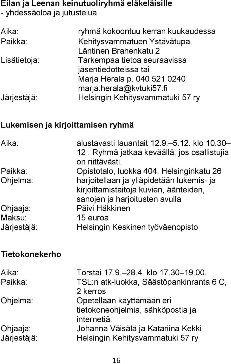 fi Helsingin Kehitysvammatuki 57 ry Lukemisen ja kirjoittamisen ryhmä Aika: alustavasti lauantait 12.9. 5.12. klo 10.30 12. Ryhmä jatkaa keväällä, jos osallistujia on riittävästi.