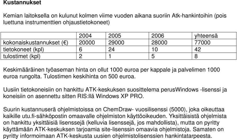 Tulostimen keskihinta on 500 euroa. Uusiin tietokoneisiin on hankittu ATK-keskuksen suosittelema peruswindows -lisenssi ja koneisiin on asennettu sitten RIS:llä Windows XP PRO.