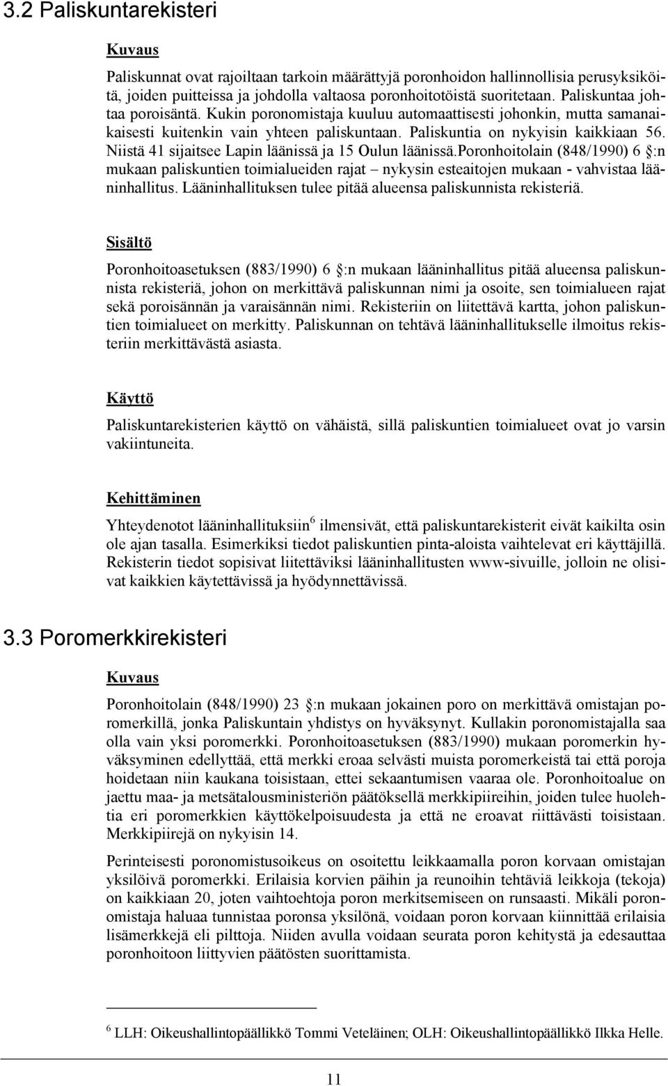Niistä 41 sijaitsee Lapin läänissä ja 15 Oulun läänissä.poronhoitolain (848/1990) 6 :n mukaan paliskuntien toimialueiden rajat nykysin esteaitojen mukaan - vahvistaa lääninhallitus.