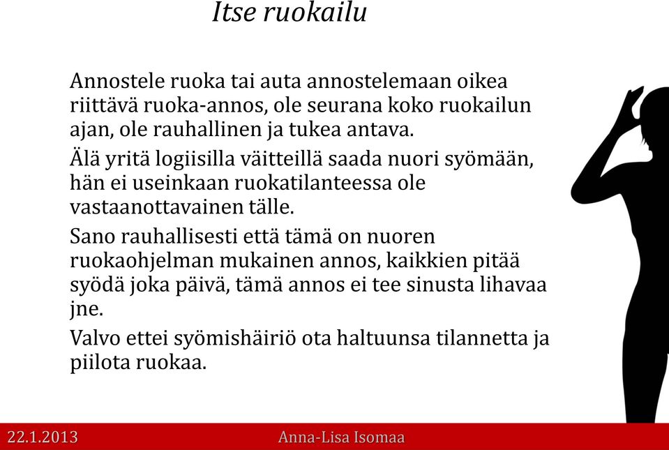 Älä yritä logiisilla väitteillä saada nuori syömään, hän ei useinkaan ruokatilanteessa ole vastaanottavainen tälle.