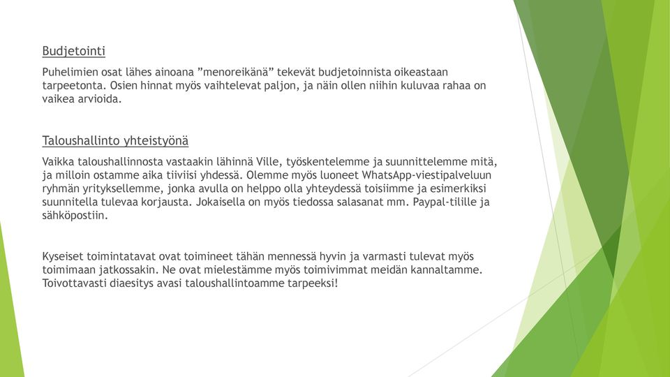 Olemme myös luoneet WhatsApp-viestipalveluun ryhmän yrityksellemme, jonka avulla on helppo olla yhteydessä toisiimme ja esimerkiksi suunnitella tulevaa korjausta.