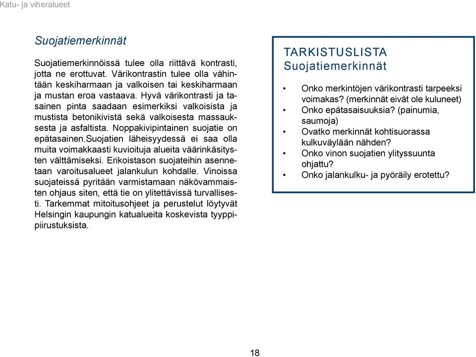 Hyvä värikontrasti ja tasainen pinta saadaan esimerkiksi valkoisista ja mustista betonikivistä sekä valkoisesta massauksesta ja asfaltista. Noppakivipintainen suojatie on epätasainen.