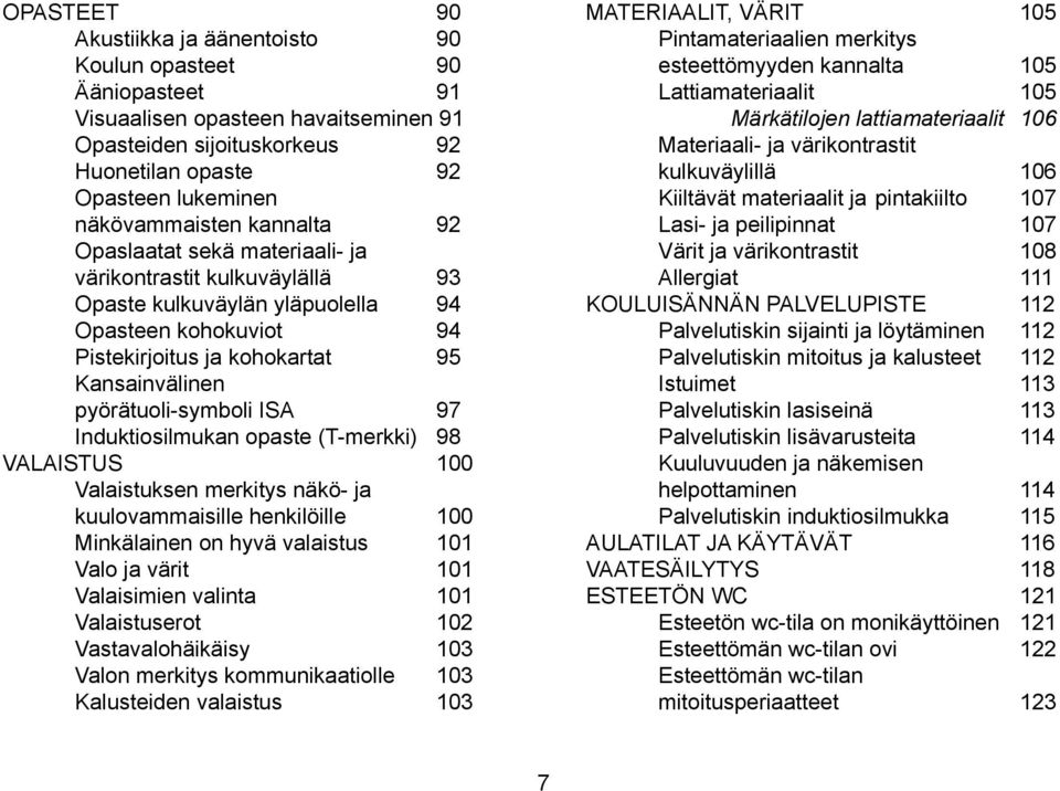 ISA 97 Induktiosilmukan opaste (T-merkki) 98 VALAISTUS 100 Valaistuksen merkitys näkö- ja kuulovammaisille henkilöille 100 Minkälainen on hyvä valaistus 101 Valo ja värit 101 Valaisimien valinta 101