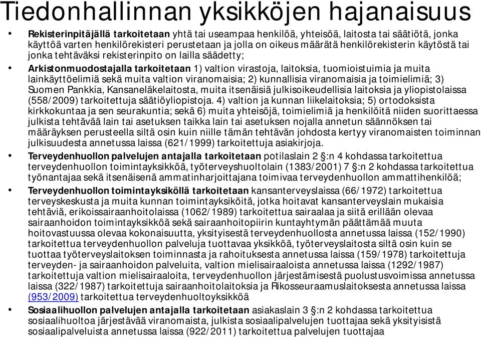sekä muita valtion viranomaisia; 2) kunnallisia viranomaisia ja toimielimiä; 3) Suomen Pankkia, Kansaneläkelaitosta, muita itsenäisiä julkisoikeudellisia laitoksia ja yliopistolaissa (558/2009)