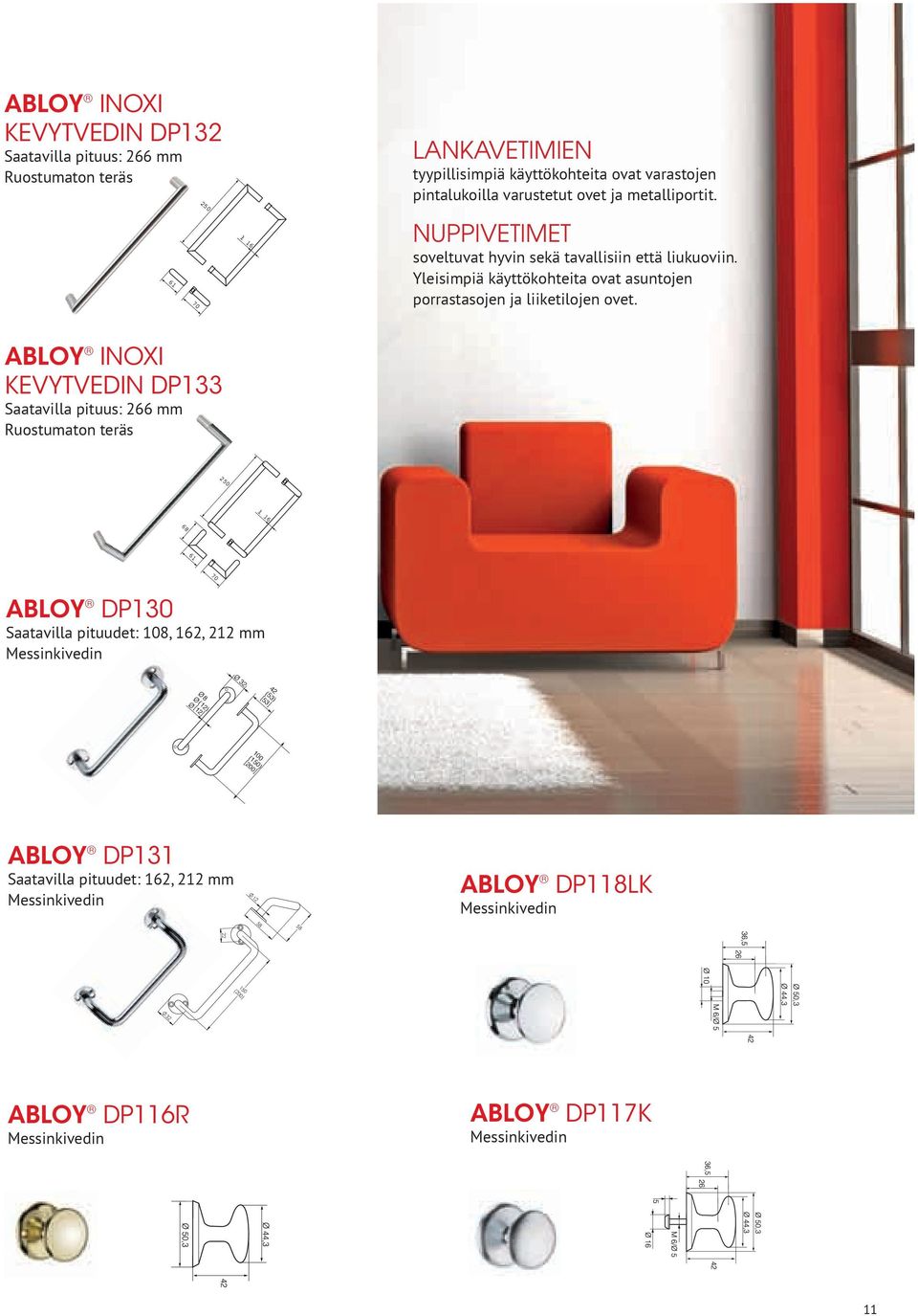 ABLOY INOXI KEVYTVEDIN DP133 Saatavilla pituus: 266 mm Ruostumaton teräs 61 70 ABLOY DP130 Saatavilla pituudet: 108, 162, 212 mm Messinkivedin 8 (12) [12] 42 (53) [53] 100 (150) [200] ABLOY DP131