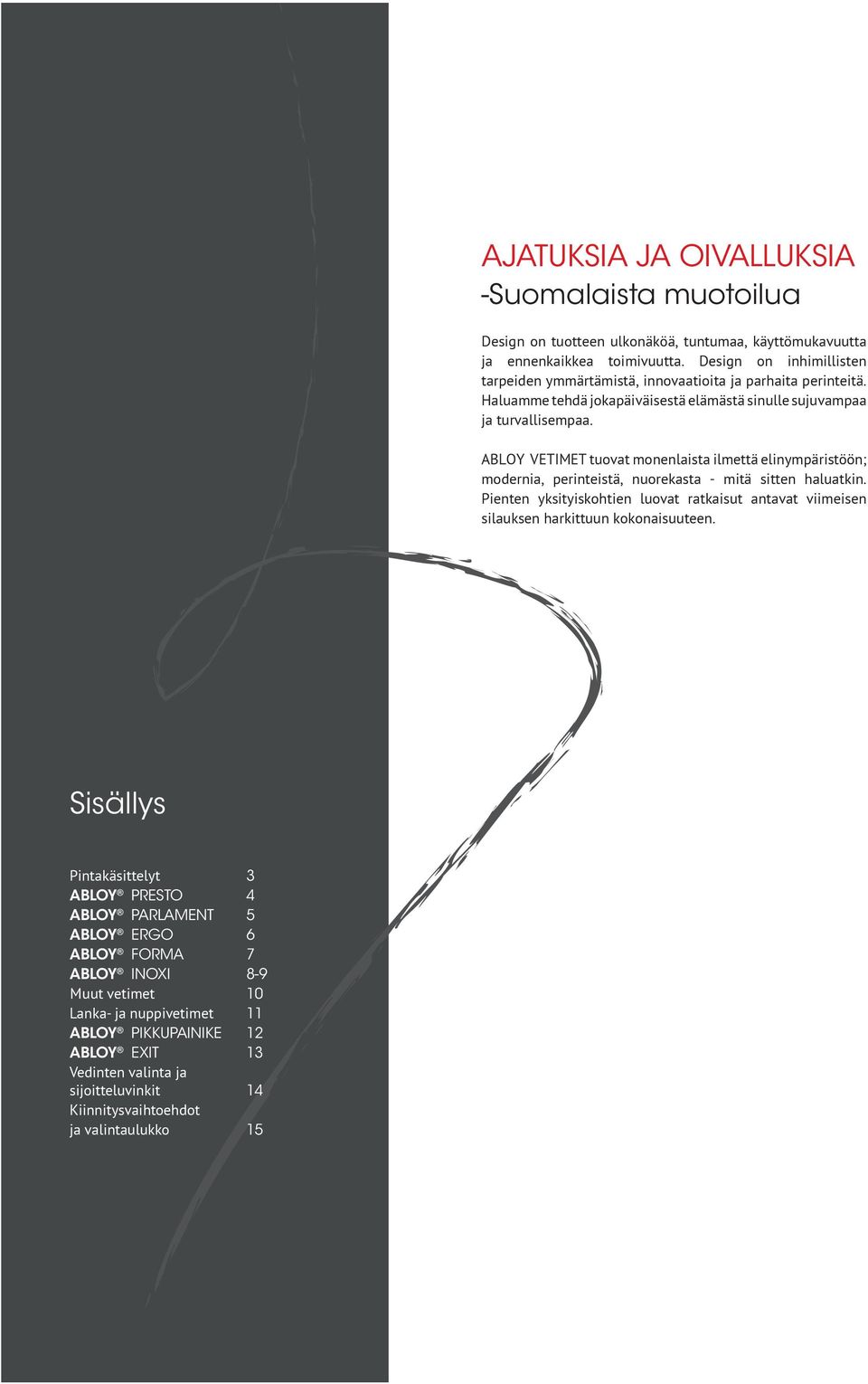 ABLOY vetimet tuovat monenlaista ilmettä elinympäristöön; modernia, perinteistä, nuorekasta - mitä sitten haluatkin.