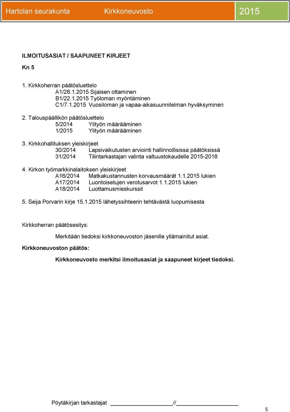 Kirkkohallituksen yleiskirjeet 30/2014 Lapsivaikutusten arviointi hallinnollisissa päätöksissä 31/2014 Tilintarkastajan valinta valtuustokaudelle 2015-2018 4.