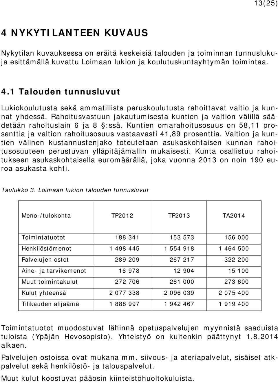 Valtion ja kuntien välinen kustannustenjako toteutetaan asukaskohtaisen kunnan rahoitusosuuteen perustuvan ylläpitäjämallin mukaisesti.