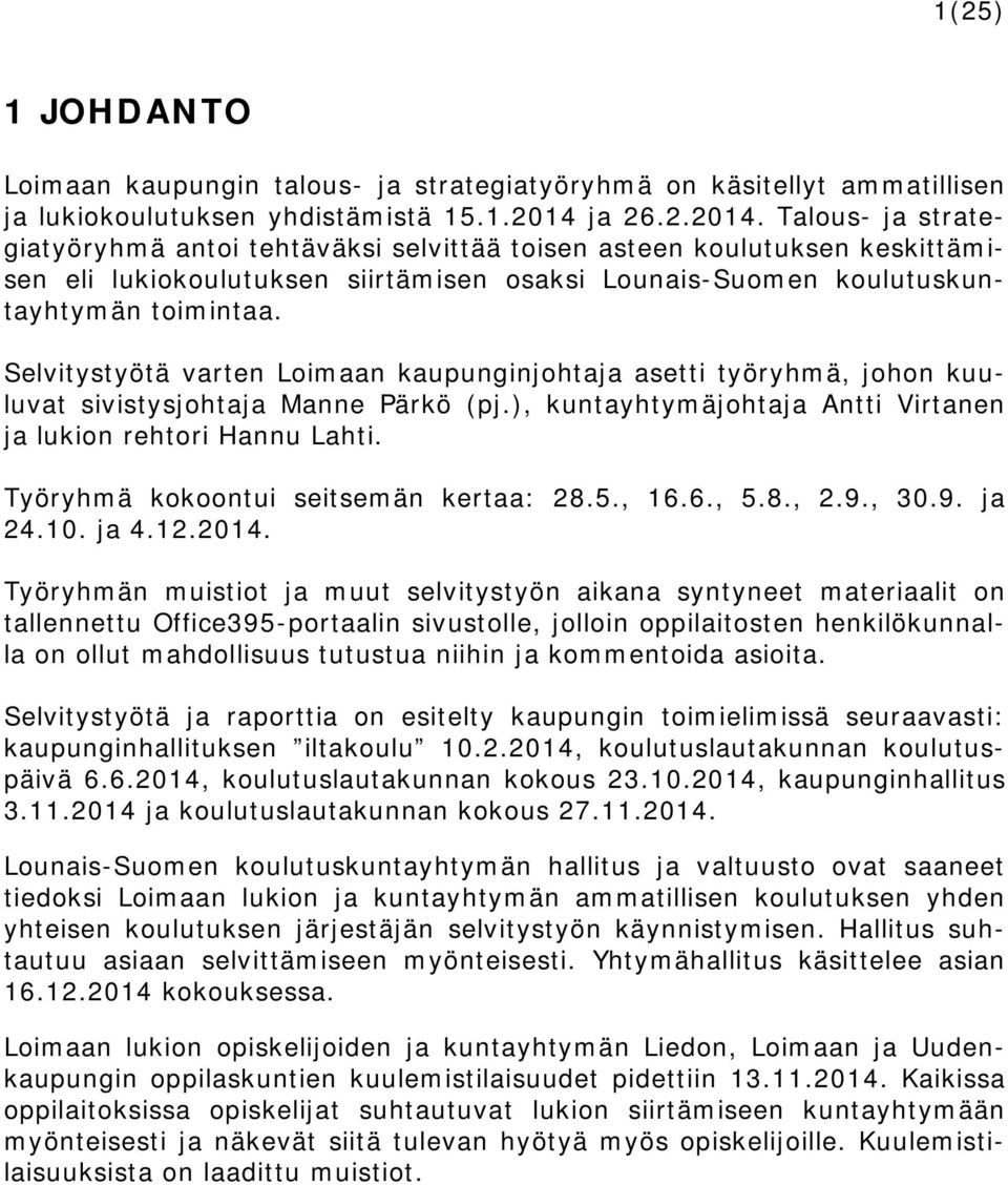 Selvitystyötä varten Loimaan kaupunginjohtaja asetti työryhmä, johon kuuluvat sivistysjohtaja Manne Pärkö (pj.), kuntayhtymäjohtaja Antti Virtanen ja lukion rehtori Hannu Lahti.